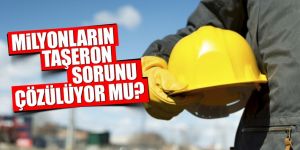 Milyonların taşeron sorunu çözümleniyor mu?