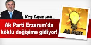 Ak Parti Erzurum'da köklü değişime gidiyor!