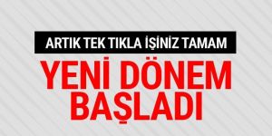 Yeni dönem başladı artık tek tıkla işinizi yapacaksınız
