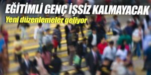 Eğitimli genç işsiz kalmayacak