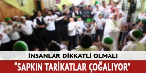 Uludağ: Sapkın tarikatlar zaman geçtikçe çoğalıyor