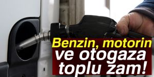 Benzin, motorin ve otogaza toplu zam