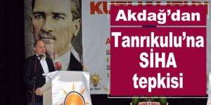 Akdağ’dan Tanrıkulu’na SİHA tepkisi