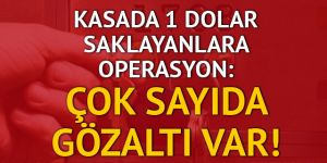Kasada 1 dolar saklayan FETÖ'cülere operasyon