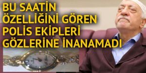 Gerçekleştirilen FETÖ operasyonunda Fethullah Gülen yazılı saatler bulundu