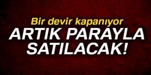 Artık parayla satılacak...