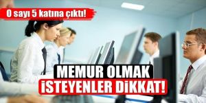 Memur olacaklar dikkat! 5 katına çıktı