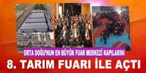 Orta Doğu’nun en büyük fuar merkezi kapılarını 8. Tarım Fuarı ile açtı