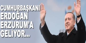 Cumhurbaşkanı Erdoğan Erzurum'a geliyor...