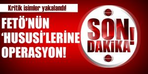 FETÖ'nün "hususi"lerine operasyon