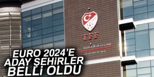 EURO 2024'e aday şehirler belli oldu