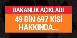 Bakanlık açıkladı 49 bin 697 kişi tutuklu
