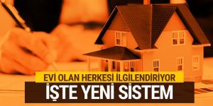 Evi olan herkesi ilgilendiriyor yeni sistem açıklandı