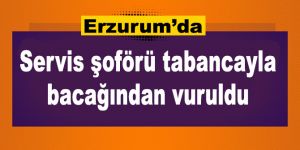 Servis şoförü tabancayla bacağından vuruldu
