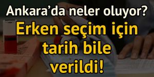 Erken seçim için bu tarih konuşuluyor