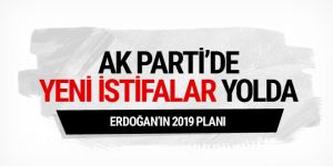 Erdoğan'ın 2019 planı yeni istifalar yolda