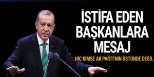 Erdoğan istifa eden başkanlara seslendi