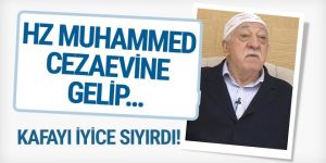 FETÖ iyice kafayı sıyırdı! Hz Muhammed cezaevine gelip...