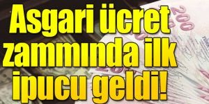Asgari ücret zammında ilk ipucu geldi!