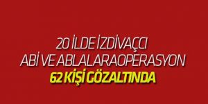 20 İlde Operasyon: 62 Kişi Gözaltında