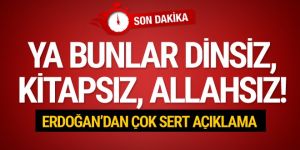 Erdoğan'dan çok sert sözler: Bunlar dinsiz, kitapsız, Allahsız!