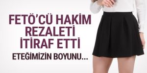 FETÖ'cü kadın hakim rezaleti itiraf etti: Eteğimizin boyunu...