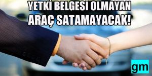 Yetki belgesi olmayan ikinci el araç satamayacak