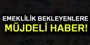 Emeklilik bekleyenlere müjde