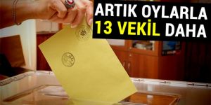 Seçimde artık oylarla 13 vekil daha