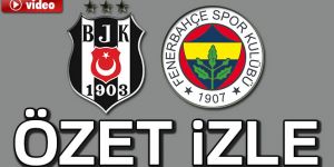 Beşiktaş 3-1 Fenerbahçe Maçı Geniş Özeti ve Golleri İzle