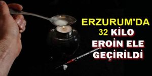 Erzurum’da 32 kilogram eroin ele geçirildi