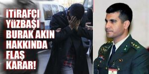 İtirafçı Yüzbaşı Burak Akın hakkında flaş karar