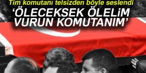 Tim komutanı telsizden böyle seslendi: 'Gerekirse bizi vurun ama hainleri öldürün'