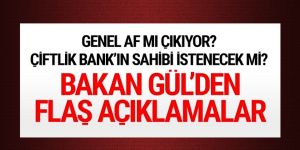 Bakan Gül'den genel af ve çiftlik bank açıklaması