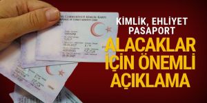 Yeni kimlik, ehliyet ve pasaportlarla ilgili kritik açıklama