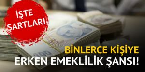 Binlerce kişiye erken emeklilik şansı!