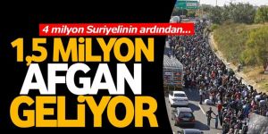 4 milyon Suriyeliden sonra... 1,5 milyon afgan geliyor