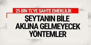 25 bin TL'ye sahte emeklilik!