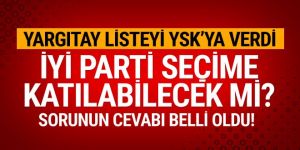 Yargıtay listeyi YSK'ya verdi, İyi Parti seçime katılıyor