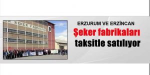 Şeker fabrikaları taksitle satılıyor