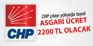 CHP'nin seçim vaatleri: Asgari ücret 2 bin 200 lira olacak