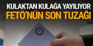Dilden dile dolaşıyor FETÖ'nün son tuzağı