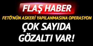 12 ilde FETÖ'nün askeri yapılanmasına operasyonu: Çok sayıda gözaltı