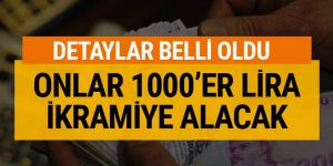 Detaylar belli oldu onlar da 1000'er lira alacak