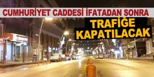 İftar sonrası Cumhuriyet Caddesi trafiğe kapatılıyor