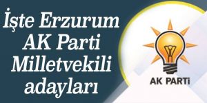 AK Parti Erzurum Milletvekili adayları açıklandı....