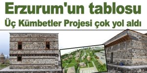 Erzurum'un tablosu, Üç Kümbetler Projesi çok yol aldı