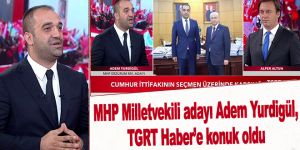 MHP Milletvekili adayı Adem Yurdigül, TGRT Haber’e konuk oldu