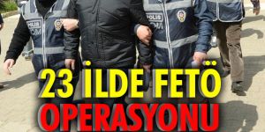 23 ilde FETÖ operasyonu