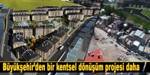 Büyükşehir’den bir kentsel dönüşüm projesi daha
